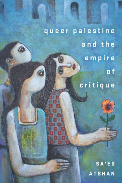 Book cover of: Queer Palestine and the Empire of Critique. By: Sa'ed Atshan