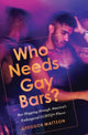 Book cover of: Who Needs Gay Bars?. By: Greggor Mattson