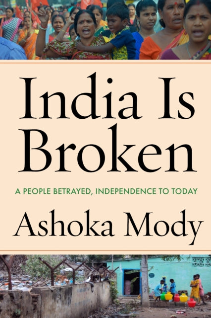 Book cover of: India Is Broken. By: Ashoka Mody