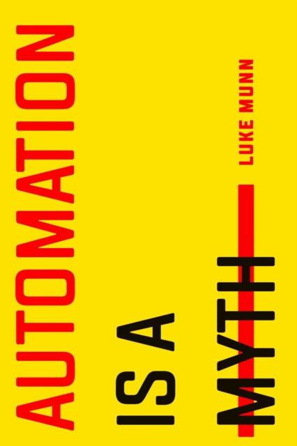 Book cover of: Automation Is a Myth. By: Luke Munn
