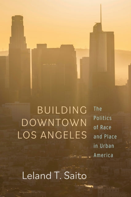 Book cover of: Building Downtown Los Angeles. By: Leland T. Saito