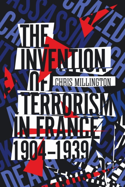 Book cover of: Invention of Terrorism in France, 1904-1939. By: Chris Millington