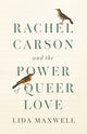 Book cover of: Rachel Carson and the Power of Queer Love. By: Lida Maxwell