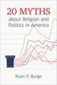 Book cover of: 20 Myths about Religion and Politics in America. By: Ryan P. Burge