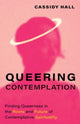 Book cover of: Queering Contemplation. By: Cassidy Hall
