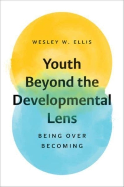 Book cover of: Youth Beyond the Developmental Lens. By: Wesley W. Ellis