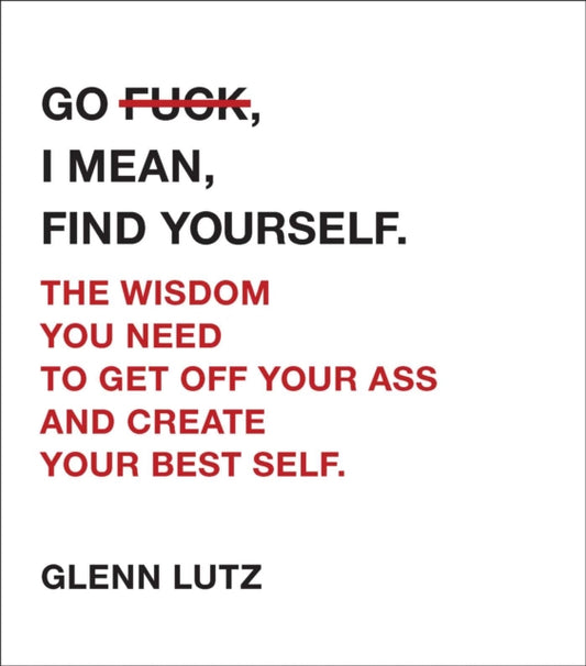 Book cover of: Go F*ck, I Mean, Find Yourself.. By: Glenn Lutz