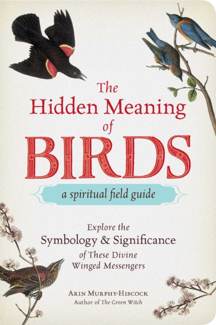Book cover of: Hidden Meaning of Birds--A Spiritual Field Guide. By: Arin Murphy-Hiscock
