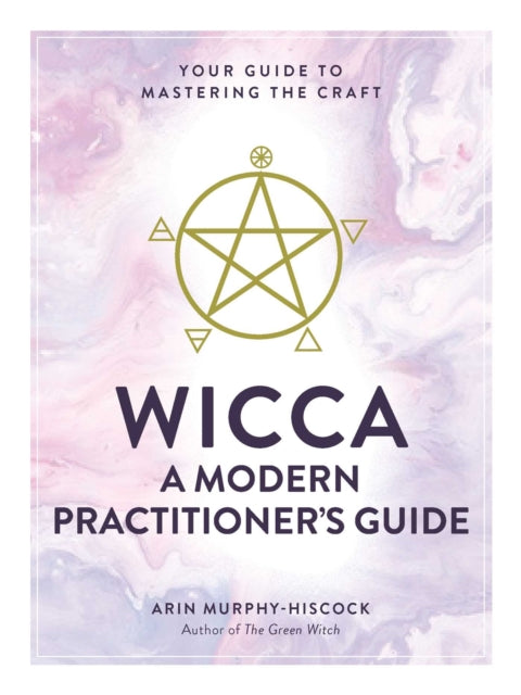 Book cover of: Wicca: A Modern Practitioner's Guide. By: Arin Murphy-Hiscock
