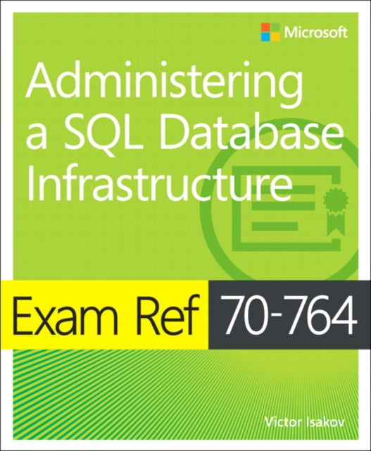 Book cover of: Exam Ref 70-764 Administering a SQL Database Infrastructure. By: Victor Isakov