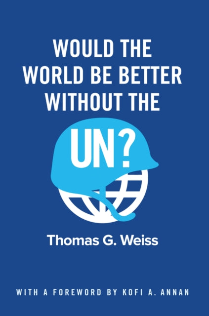 Book cover of: Would the World Be Better Without the UN?. By: Thomas G. Weiss