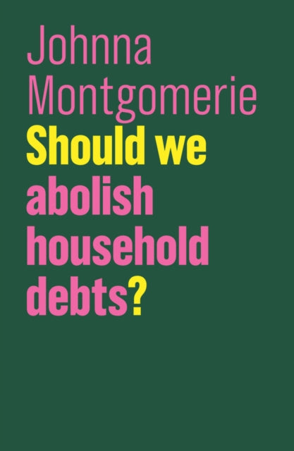 Book cover of: Should We Abolish Household Debts?. By: Johnna Montgomerie