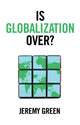 Book cover of: Is Globalization Over?. By: Jeremy Green