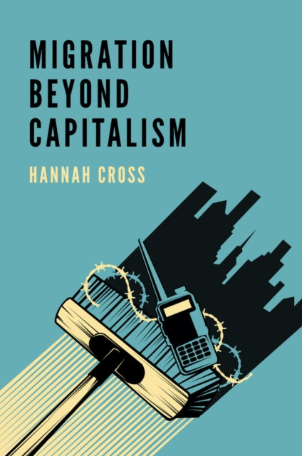 Book cover of: Migration Beyond Capitalism. By: Hannah Cross