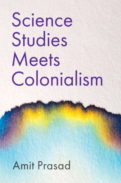 Book cover of: Science Studies Meets Colonialism. By: Amit Prasad