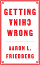 Book cover of: Getting China Wrong. By: Aaron L. Friedberg