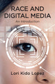 Book cover of: Race and Digital Media. By: Lori Kido Lopez