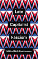 Book cover of: Late Capitalist Fascism. By: Mikkel Bolt Rasmussen