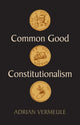 Book cover of: Common Good Constitutionalism. By: Vermeule