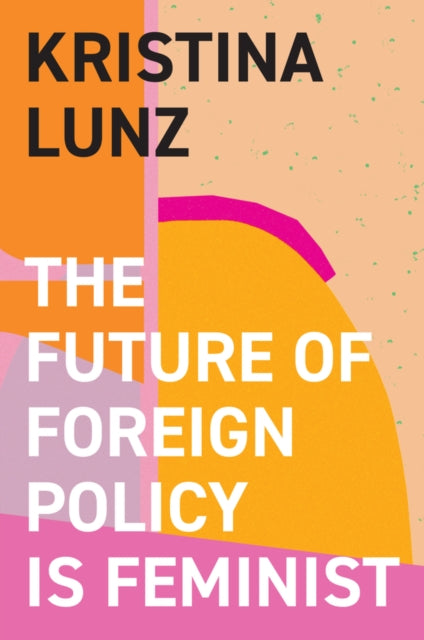 Book cover of: Future of Foreign Policy Is Feminist. By: Kristina Lunz