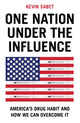 One Nation Under the Influence, America's Drug Habit and How We Can Overcome It 9781509560707 Sabet