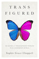 Book cover of: Trans Figured. By: Sophie Grace Chappell
