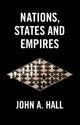Book cover of: Nations, States and Empires. By: John A. Hall