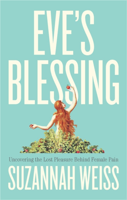 Eve's Blessing, Uncovering the Lost Pleasure Behind Female Pain