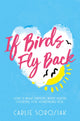 Book cover of: If Birds Fly Back. By: Carlie Sorosiak