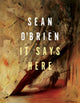 Book cover of: It Says Here. By: Sean O'Brien