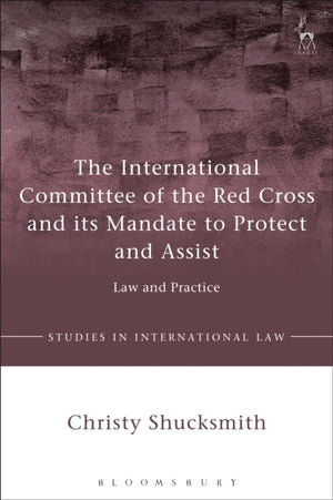 International Committee of the Red Cross and its Mandate to Protect and Assist