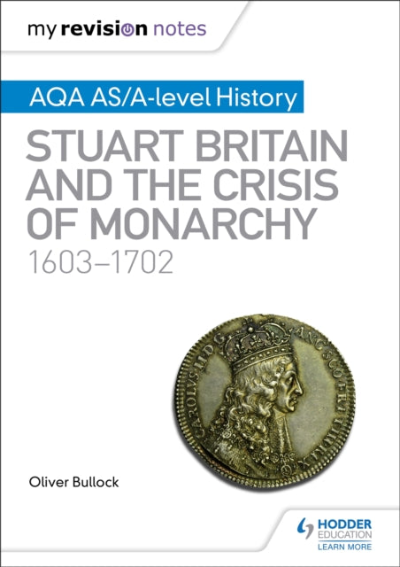 Book cover of: My Revision Notes: AQA AS/A-level History: Stuart Britain and the Crisis of Monarchy, 1603-1702. By: Oliver Bullock