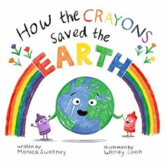 Book cover of: How the Crayons Saved the Earth. By: Monica Sweeney
