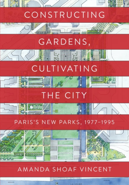 Book cover of: Constructing Gardens, Cultivating the City. By: Amanda Shoaf Vincent