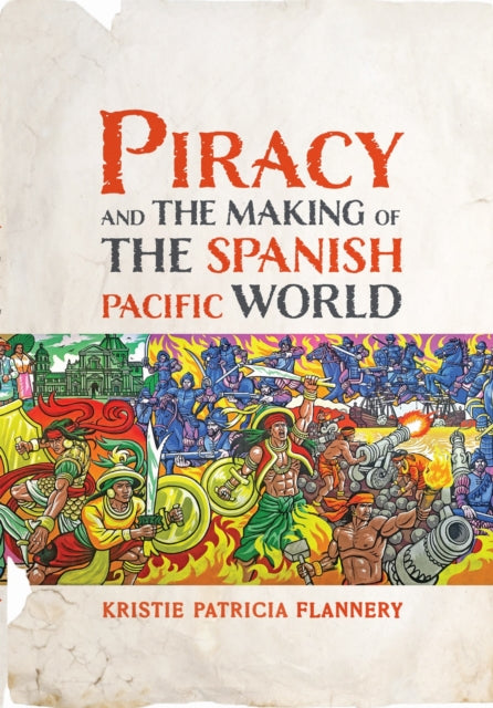 Book cover of: Piracy and the Making of the Spanish Pacific World. By: Kristie Flannery