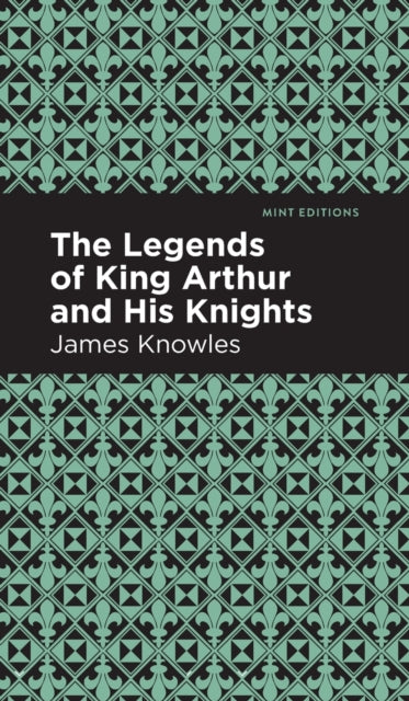 Book cover of: Legends of King Arthur and His Knights. By: Knowles, James