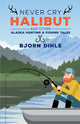 Book cover of: Never Cry Halibut. By: Bjorn Dihle