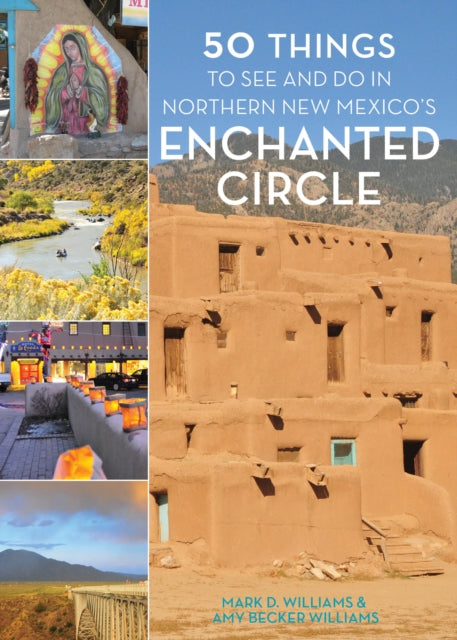 Book cover of: 50 Things to See and Do in Northern New Mexico's Enchanted Circle. By: Mark D. Williams