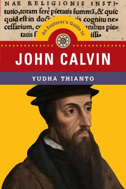 Book cover of: Explorer`s Guide to John Calvin. By: Yudha Thianto