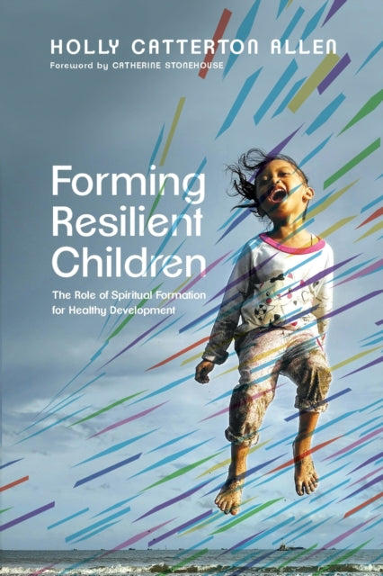 Book cover of: Forming Resilient Children – The Role of Spiritual Formation for Healthy Development. By: Holly Catterton Allen