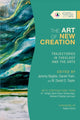Book cover of: Art of New Creation – Trajectories in Theology and the Arts. By: Jeremy S. Begbie
