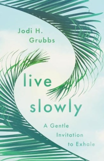 Book cover of: Live Slowly. By: Jodi H. Grubbs