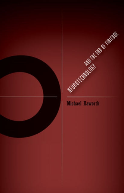 Book cover of: Neurotechnology and the End of Finitude. By: Michael Haworth
