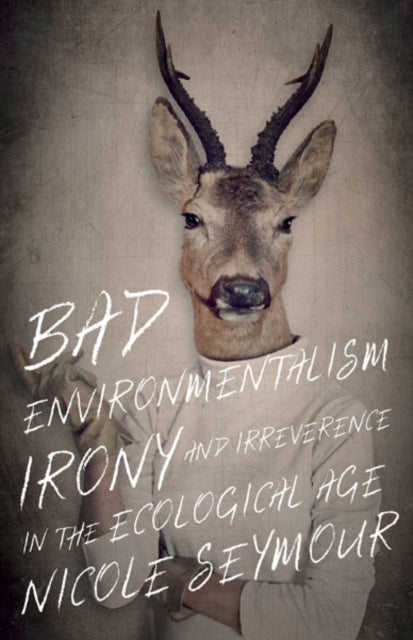 Book cover of: Bad Environmentalism. By: Nicole Seymour