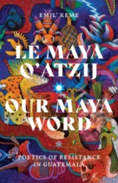 Book cover of: Le Maya Q'atzij/Our Maya Word. By: Emil' Keme