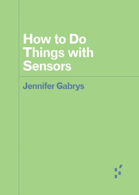 Book cover of: How to Do Things with Sensors. By: Jennifer Gabrys