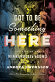 Book cover of: Got to Be Something Here. By: Andrea Swensson