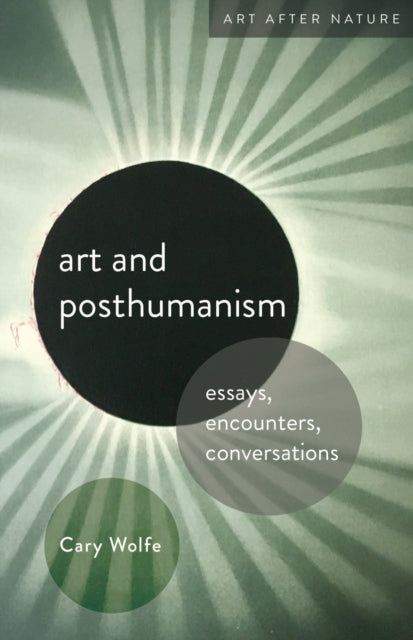 Book cover of: Art and Posthumanism. By: Cary Wolfe