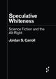 Book cover of: Speculative Whiteness. By: Jordan S. Carroll