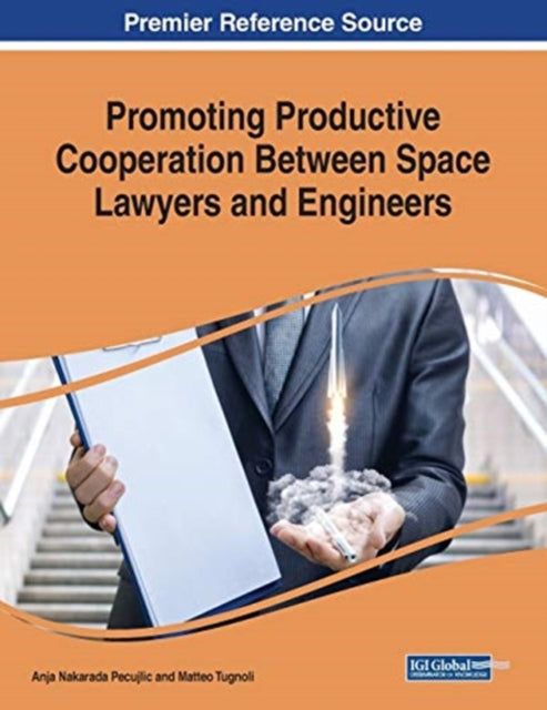 Book cover of: Promoting Productive Cooperation Between Space Lawyers and Engineers. By: Anja Nakarada Pecujlic